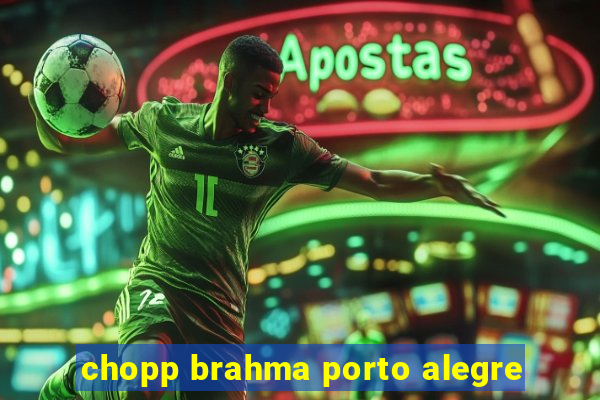 chopp brahma porto alegre